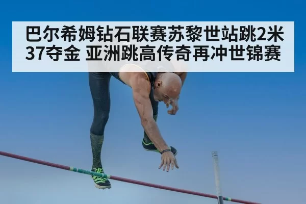 巴尔希姆钻石联赛苏黎世站跳2米37夺金 亚洲跳高传奇再冲世锦赛
